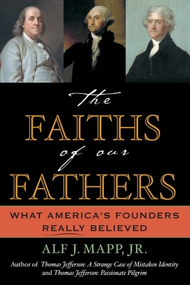 The Faiths of Our Fathers: What America's Founders Really Believed - Mapp, Alf J