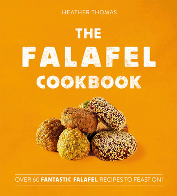 The Falafel Cookbook: Over 60 Fantastic Falafel Recipes to Feast on! - Thomas, Heather