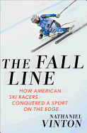 The Fall Line: How American Ski Racers Conquered a Sport on the Edge