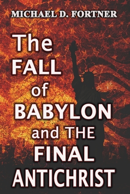 The Fall of Babylon and The Final Antichrist - Fortner, Michael D