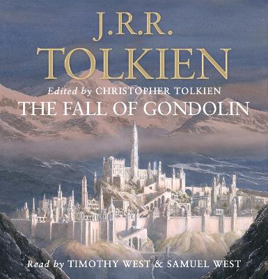 The Fall of Gondolin - Tolkien, J. R. R., and Tolkien, Christopher (Editor), and West, Timothy (Read by)