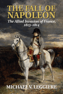 The Fall of Napoleon: Volume 1, the Allied Invasion of France, 1813-1814