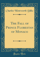 The Fall of Prince Florestan of Monaco (Classic Reprint)