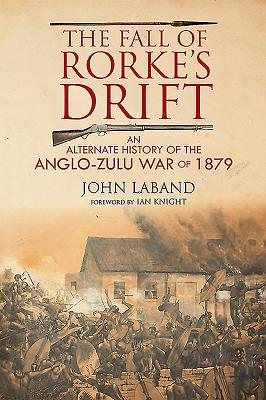 The Fall of Rorke's Drift: An Alternate History of the Anglo-Zulu War of 1879 - Laband, John, and Kinght, Ian (Foreword by)