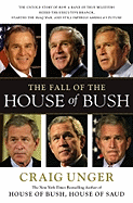 The Fall of the House of Bush: The Untold Story of How a Band of True Believers Seized the Executive Branch, Started the Iraq War, and Still Imperils America's Future - Unger, Craig