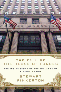 The Fall of the House of Forbes: The Inside Story of the Collapse of a Media Empire