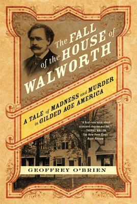 The Fall of the House of Walworth: A Tale of Madness and Murder in Gilded Age America - O'Brien, Geoffrey