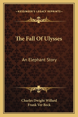 The Fall Of Ulysses: An Elephant Story - Willard, Charles Dwight