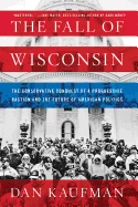 The Fall of Wisconsin: The Conservative Conquest of a Progressive Bastion and the Future of American Politics