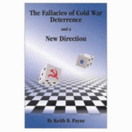 The Fallacies of Cold War Deterrence and a New Direction - Payne, Keith B