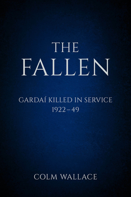 The Fallen: Gardai Killed in Service 1922-49 - Wallace, Colm