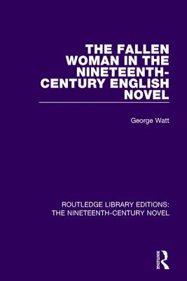 The Fallen Woman in the Nineteenth-Century English Novel - Watt, George