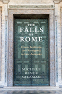 The Falls of Rome: Crises, Resilience, and Resurgence in Late Antiquity