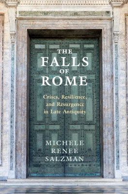 The Falls of Rome: Crises, Resilience, and Resurgence in Late Antiquity - Salzman, Michele Renee