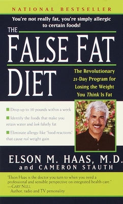 The False Fat Diet: The Revolutionary 21-Day Program for Losing the Weight You Think Is Fat - Haas, Elson, MD, and Stauth, Cameron