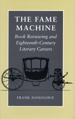 The Fame Machine: Book Reviewing and Eighteenth-Century Literary Careers - Donoghue, Frank