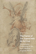 The Fame of Sor Juana Ins de la Cruz: Posthumous Fashioning in the Early Modern Hispanic World