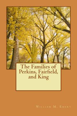 The Families of Perkins, Fairfield, and King - Maling, N P (Editor), and Emery, William Morrell