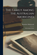 The Family Among the Australian Aborigines; a Sociological Study