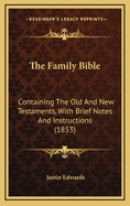 The Family Bible: Containing the Old and New Testaments, with Brief Notes and Instructions (1853)