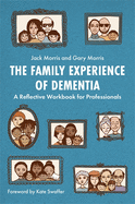 The Family Experience of Dementia: A Reflective Workbook for Professionals