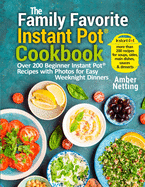 The Family Favorite Instant Pot(R) Cookbook: Over 200 Beginner Instant Pot(R) Recipes with Photos for Easy Weeknight Dinners