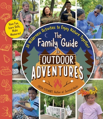 The Family Guide to Outdoor Adventures: 30 Wilderness Activities to Enjoy Nature Together! - Stewart, Creek