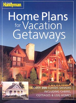 The Family Handyman Home Plans for Vacation Getaways - The Family Handyman Magazine (Editor)