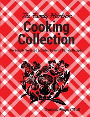 The Family Heirloom Cooking Journal: Your Personally Selected & Edited Favorite Recipes - O'Neill, Maggie, Dr.