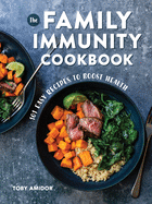 The Family Immunity Cookbook: 101 Easy Recipes to Boost Health