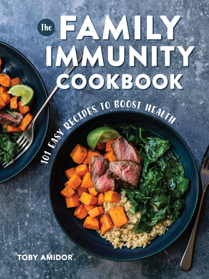 The Family Immunity Cookbook: 101 Easy Recipes to Boost Health - Amidor, Toby