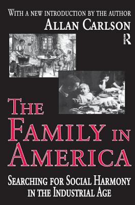 The Family in America: Searching for Social Harmony in the Industrial Age - Carlson, Allan C.