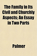 The Family in Its Civil and Churchly Aspects; An Essay in Two Parts