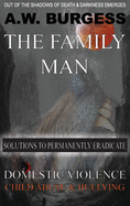 The Family Man: Solutions to Permanently Eradicate Domestic Violence, Child Abuse, & Bullying