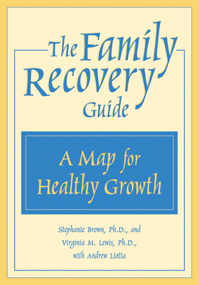 The Family Recovery Guide: A Map for Healthy Growth - Brown, Stephanie, PhD, and Lewis, Jane E, and Lewis, Virginia, PhD