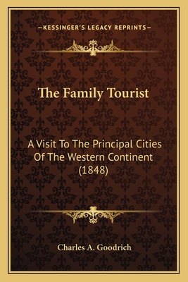 The Family Tourist: A Visit To The Principal Cities Of The Western Continent (1848) - Goodrich, Charles A