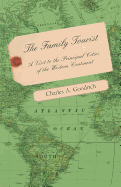 The Family Tourist - A Visit to the Principal Cities of the Western Continent: Embracing an Account of Their Situation, Origin, Plan, Extent, Their Inhabitants, Manners, Customs, and Amusements, and Public Works, Institutions, Edifices &c. Together...