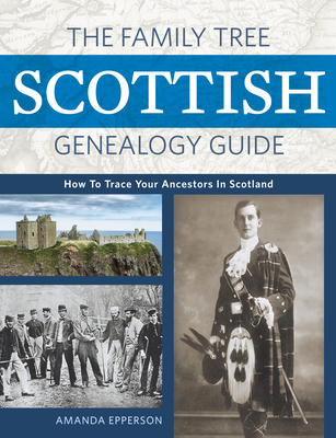 The Family Tree Scottish Genealogy Guide: How to Trace Your Ancestors in Scotland - Epperson, Amanda
