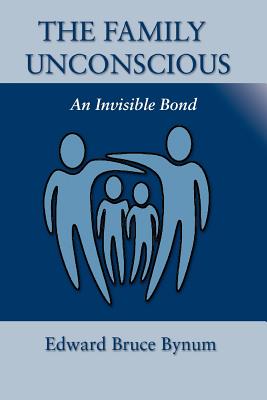 The Family Unconscious: An Invisible Bond - Bynum, Edward Bruce, Abpp