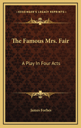 The Famous Mrs. Fair: A Play in Four Acts