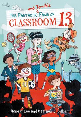 The Fantastic and Terrible Fame of Classroom 13 - Lee, Honest, and Gilbert, Matthew J