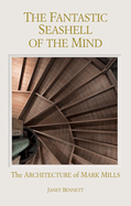 The Fantastic Seashell of the Mind: The Architecture of Mark Mills