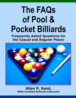 The FAQs of Pool & Pocket Billiards: Frequently Asked Questions for the Casual & Regular Player - Sand, Allan P