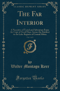 The Far Interior, Vol. 1 of 2: A Narrative of Travel and Adventure from the Cape of Good Hope Across the Zambesi to the Lake Regions of Central Africa (Classic Reprint)