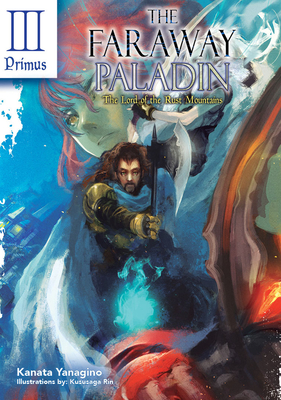 The Faraway Paladin: The Lord of the Rust Mountains: Primus - Yanagino, Kanata, and Rin, Kususaga (Illustrator), and Rushton, James (Translated by)