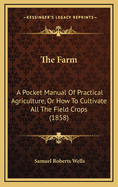 The Farm: A Pocket Manual of Practical Agriculture, or How to Cultivate All the Field Crops (1858)