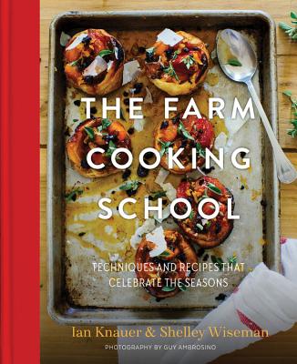 The Farm Cooking School: Techniques and Recipes That Celebrate the Seasons - Knauer, Ian, and Wiseman, Shelley, and Ambrosino, Guy (Photographer)