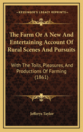 The Farm or a New and Entertaining Account of Rural Scenes and Pursuits: With the Toils, Pleasures, and Productions of Farming (1861)