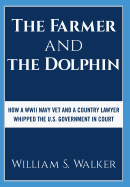 The Farmer and the Dolphin: How a WWII Navy Vet and a Country Lawyer Whipped the U.S. Government in Court