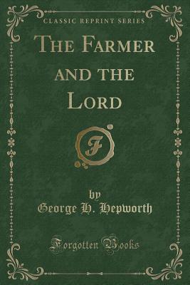 The Farmer and the Lord (Classic Reprint) - Hepworth, George H